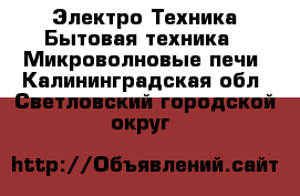 Электро-Техника Бытовая техника - Микроволновые печи. Калининградская обл.,Светловский городской округ 